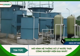 Mô hình hệ thống xử lý nước thải công nghiệp hiện đại nhất