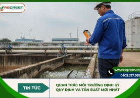 Quan trắc môi trường định kỳ: Quy định và tần suất mới nhất