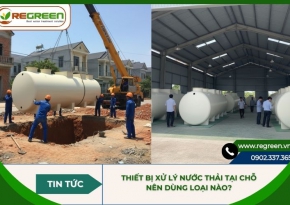 Thiết bị xử lý nước thải tại chỗ: Nên dùng loại nào?