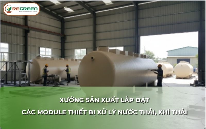 Xưởng sản xuất lắp đặt các module thiết bị xử lý nước thải khí thải Regreen