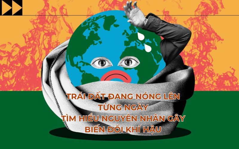 Tìm hiểu nguyên nhân gây biến đổi khí hậu toàn cầu hiện nay